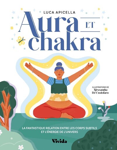 Aura et chakra - La fantastique relation entre les corps subtils et l'énergie de l'Univers - Luca Apicella