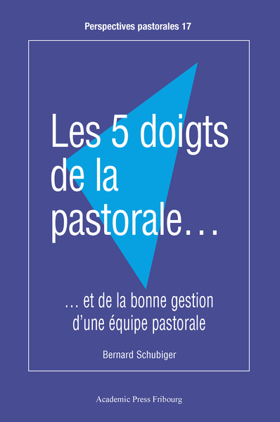 Les 5 Doigts De La Pastorale..., ...Et De La Bonne Gestion D'Une Équipe Pastorale - Bernard Schubiger