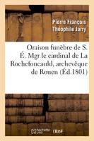 Oraison funèbre de S. É. Mgr le cardinal de La Rochefoucauld, archevêque de Rouen