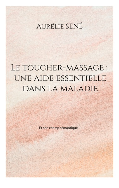 Le toucher-massage : une aide essentielle dans la maladie - Aurélie Sené