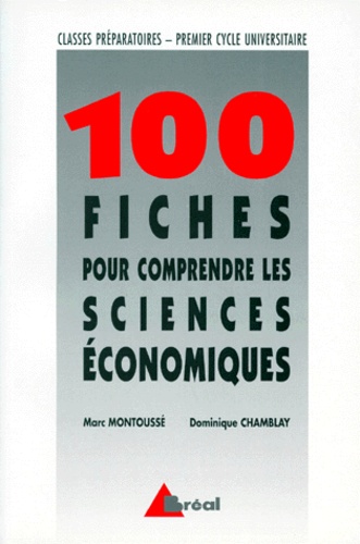 100 fiches pour comprendre les sciences économiques: Classes préparatoires aux grandes écoles commerciales, 1er cycle universitaire Chamblay, Dominique and Montoussé, Marc