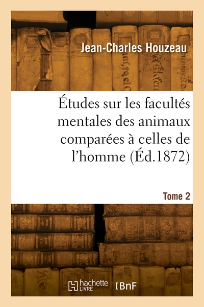 Études sur les facultés mentales des animaux comparées à celles de l'homme. Volume 2