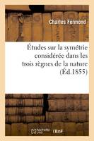 Études sur la symétrie considérée dans les trois règnes de la nature