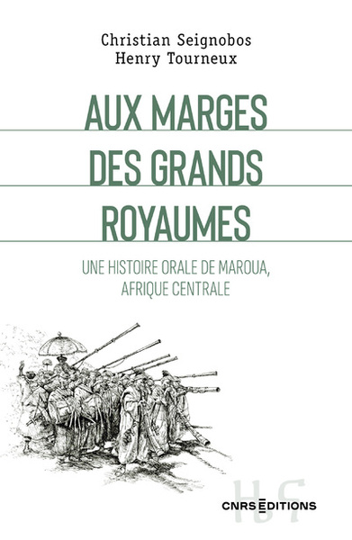 Aux marges des grands royaumes - Une histoire orale de Maroua, Afrique centrale - Henry Tourneux