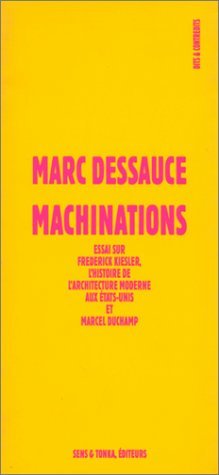 Machinations - essai sur Frederick Kiesler, l'histoire de l'architecture moderne aux États-Unis et Marcel Duchamp