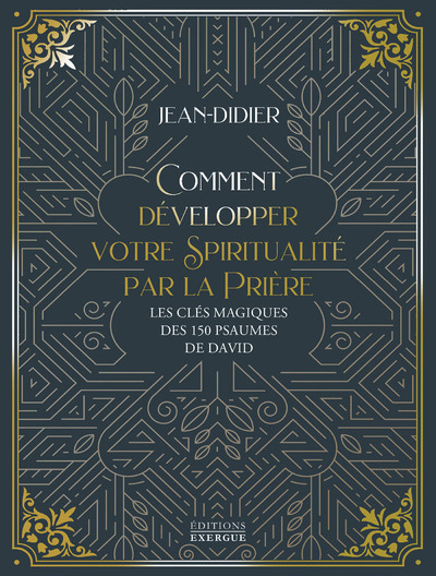 Comment Développer Votre Spiritualité Par La Prière - Les Clés Magiques Des 150 Psaumes De David