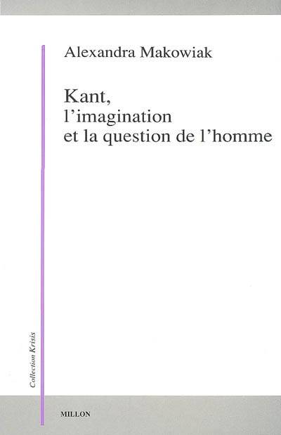 Kant, l'imagination et la question de l'homme [Paperback] Makowiak, Alexandra