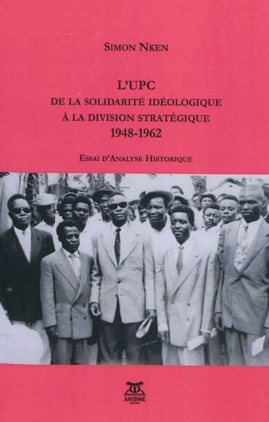 L'Upc, De La Solidarité Idéologique À La Division Stratégique 1948-1962 - Simon Nken