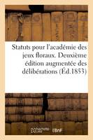 Statuts pour l'académie des jeux floraux. Deuxième édition augmentée des délibérations