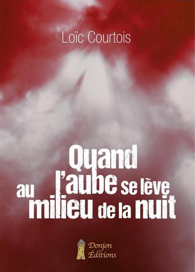 Quand L'Aube Se Lève Au Milieu De La Nuit - Loïc Courtois