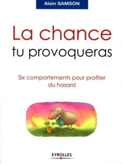 La Chance Tu Provoqueras, Six Comportements Pour Profiter Du Hasard