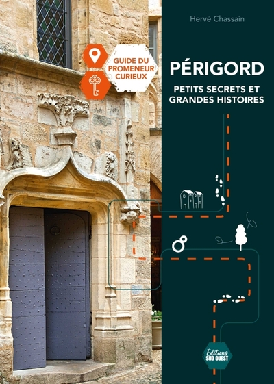 Périgord, petits secrets et grandes histoires. Le guide du promeneur curieux