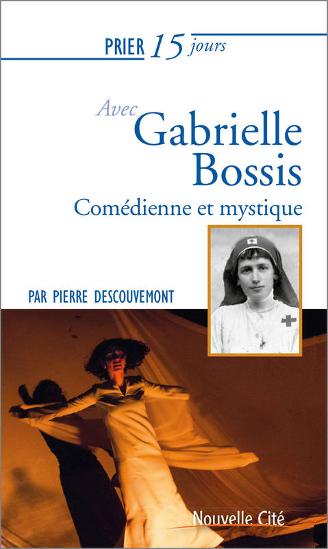 Prier 15 Jours Avec Gabrielle Bossis, Comédienne Et Mystique