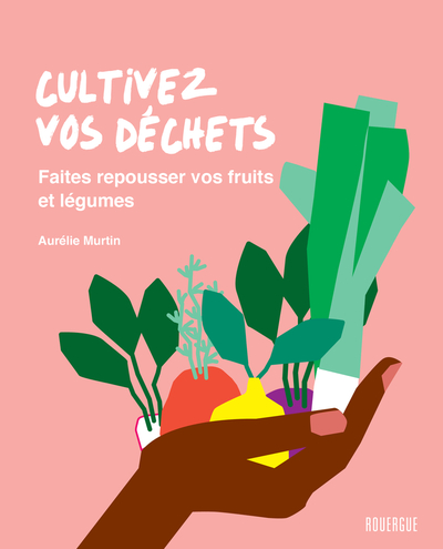 Cultivez vos déchets - Aurélie Murtin