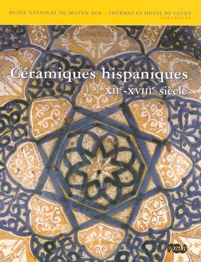 Ceramiques Hispaniques Xiie-Xviiie Siecle - Musée national du Moyen âge-Thermes et Hôtel de Cluny