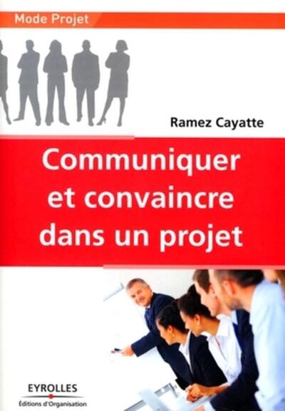 Communiquer et convaincre dans un projet - Ramez Cayatte