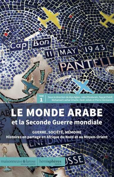 Le monde arabe et la Seconde Guerre mondiale - Guerre, société, mémoire - Histoires en partage en Afrique du Nord et au Moyen-Orient Volume 1