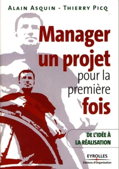 Manager Un Projet Pour La Première Fois, De L'Idée À La Réalisation - Alain Asquin, Thierry Picq