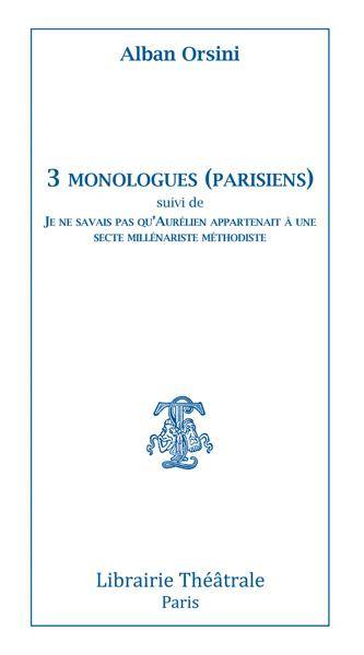 3 monologues (parisiens); suivi de Je ne savais pas qu'Aurélien appartenait à une secte millénariste méthodiste