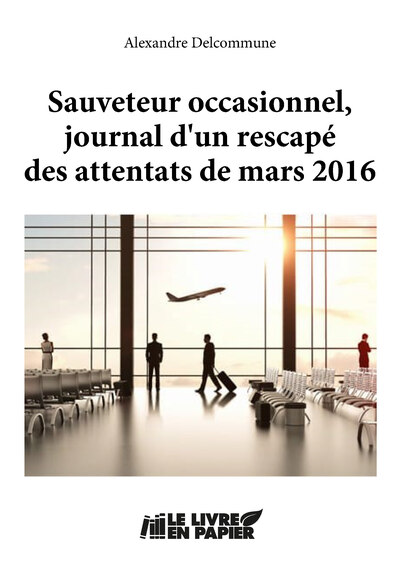 Sauveteur Occasionnel, Journal D'Un Rescapé Des Attentats De Mars 2016