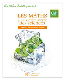 Les Ateliers Hachette Les Maths à la découverte des Sciences CM1 - Livre de l'élève - Ed.2007