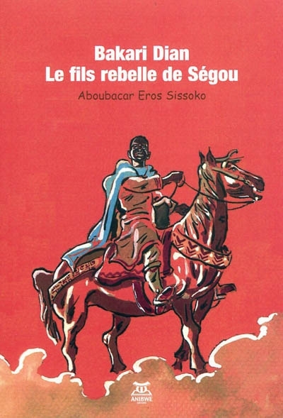 Bakari Dian le fils rebelle de Ségou - Aboubacar Eros Sissoko