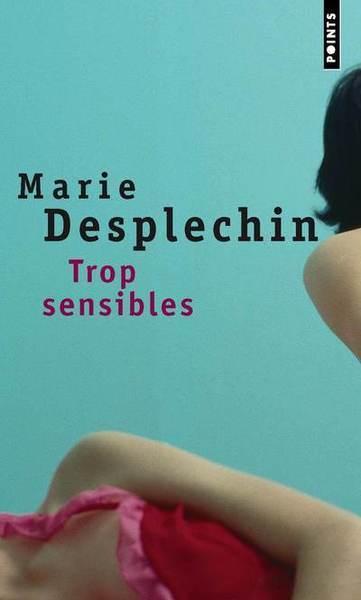 Trop sensibles - Marie Desplechin