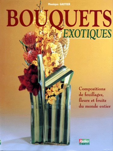 Bouquets exotiques compositions de feuillages fleurs et fruits du monde entier