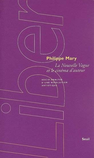 La Nouvelle Vague Et Le Cinéma D'Auteur. Socio-Analyse D'Une Révolution Artistique, Socio-Analyse D'Une Révolution Artistique - Philippe Mary