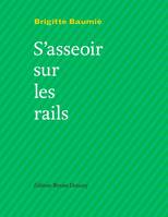 S'asseoir sur les rails - Brigitte BAUMIÉ