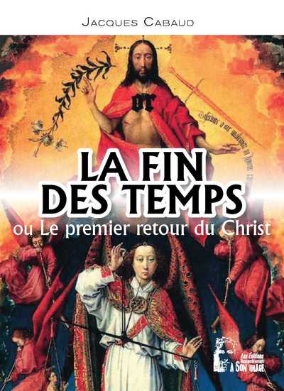 La Fin Des Temps Ou Le Premier Retour Du Christ - L5037 - Jacques Cabaud