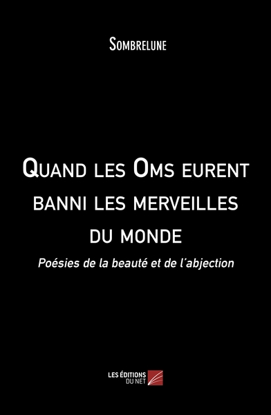 Quand Les Oms Eurent Banni Les Merveilles Du Monde, Poésies De La Beauté Et De L’Abjection