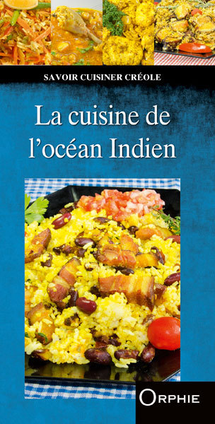 La cuisine de l'océan Indien - Madagascar, île Maurice, Mayotte, île de La Réunion, Seychelles