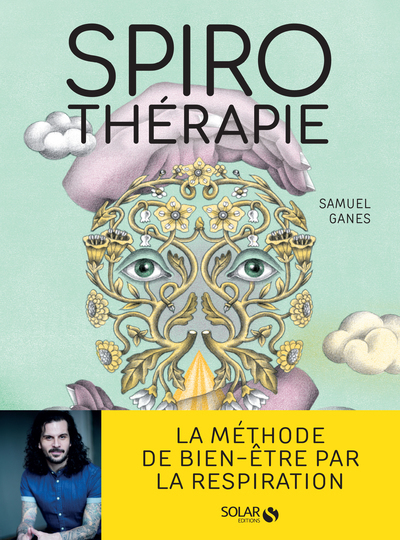 Spirothérapie - Des pranayamas aux pratiques modernes, plus de 50 techniques de respiration - Samuel Ganes