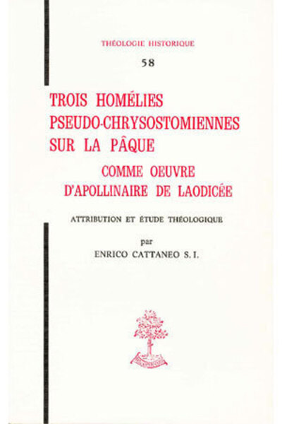 TH n°58 - Trois homélies pseudo-chrysostomiennes sur la Pâque comme oeuvre d'Apollinaire de Laodicée - Enrico Cattaneo