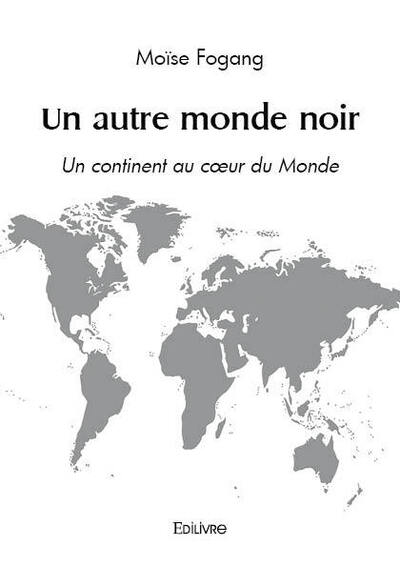 Un Autre Monde Noir, Un Continent Au Cœur Du Monde - Moïse Fogang