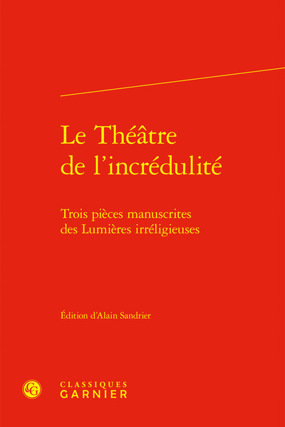 Le Théâtre De L'Incrédulité, Trois Pièces Manuscrites Des Lumières Irréligieuses