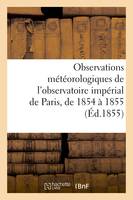 Observations météorologiques de l'observatoire impérial de Paris, pendant les années 1854 et 1855