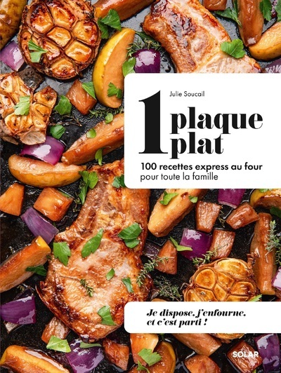 1 plaque = 1 plat - 100 recettes express au four pour toute la famille