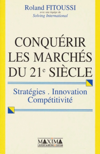 Conquérir les marchés du 21ème siècle. Stratégie. Innovation. Compétitivité Fitoussi, Roland