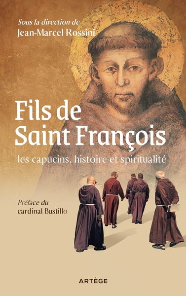 Fils de saint François : les capucins, histoire et spiritualité - François-Xavier Bustillo