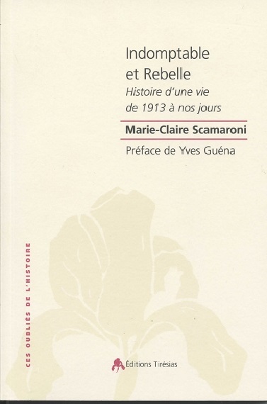 Indomptable et rebelle - histoire d'une vie de 1913 à nos jours - Marie-Claire Scamaroni