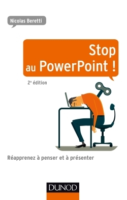 Stop au PowerPoint ! - 2e éd. - Réapprenez à penser et à présenter !