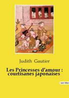 Les Princesses d'amour : courtisanes japonaises - Judith Gautier