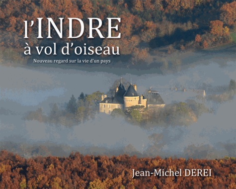 L'Indre à vol d'oiseau. Nouveau regard sur la vie d'un pays