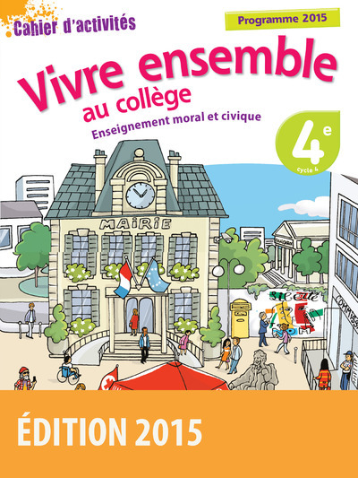 Vivre ensemble au Collège Enseignement moral et civique 4e 2015 Cahier d'activités de l'élève