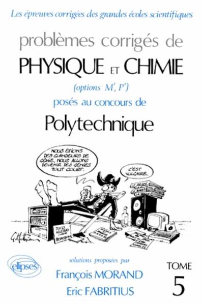 Probleme Corrige De Physique Et Chimie Poses Au Concours De Polytechnique. Volume 5