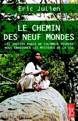 Le Chemin Des Neuf Mondes. Les Indiens Kogis De Colombie Peuvent Nous Enseigner Les Mystères De La Vie, Les Indiens Kogis De Colombie Peuvent Nous Enseigner Les Mystères De La Vie - Eric Julien