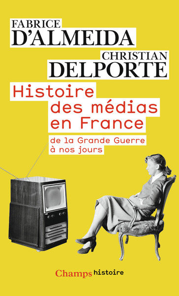 Histoire des médias en France de la Grande Guerre à nos jours - Fabrice d'Almeida