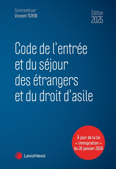 Code de l'entrée et du séjour des étrangers et du droit d'asile 2025 - Vincent Tchen